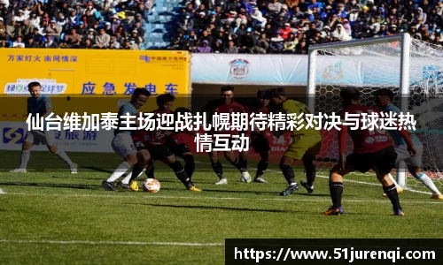 仙台维加泰主场迎战扎幌期待精彩对决与球迷热情互动