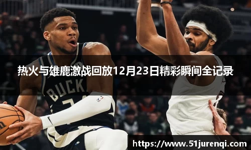 热火与雄鹿激战回放12月23日精彩瞬间全记录